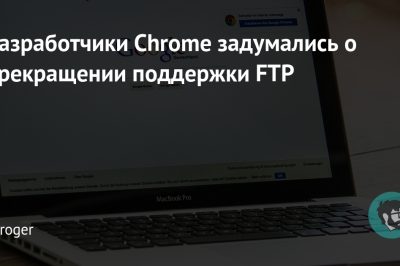 Разработчики Chrome задумались о прекращении поддержки FTP