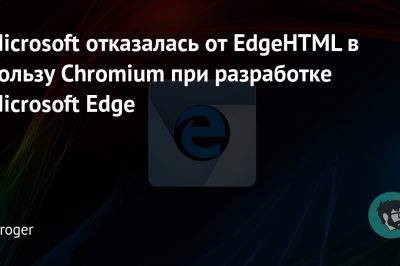 Microsoft отказалась от EdgeHTML в пользу Chromium при разработке Microsoft Edge