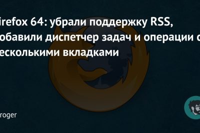 Firefox 64: убрали поддержку RSS, добавили диспетчер задач и операции с несколькими вкладками