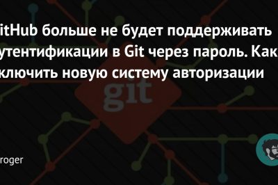 GitHub больше не будет поддерживать аутентификации в Git через пароль. Как включить новую систему авторизации